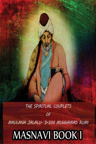 The Spiritual Couplets of Maulana Jalalu-'d-Dln Muhammad Rumi Masnavi, Book 1