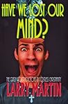 Have We Lost Our Minds?