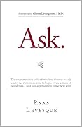 Ask: The Counterintuitive Online Formula to Discover Exactly What Your Customers Want to Buy...Create a Mass of Raving Fans...and Take Any Business to the Next Level