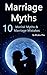 Marriage Myths: 10 Marital Myths and Marriage Mistakes (Myths about Marriage, False Concepts of Marriage, False Ideas about Marriage, False Notions about Marriage, Marriage Assumptions)