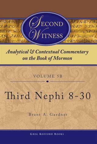 Second Witness: Analytical and Contextual Commentary on the Book of Mormon: Volume 5b - Third Nephi 8-30 (Kindle Edition)