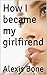 How I Became My Girlfriend