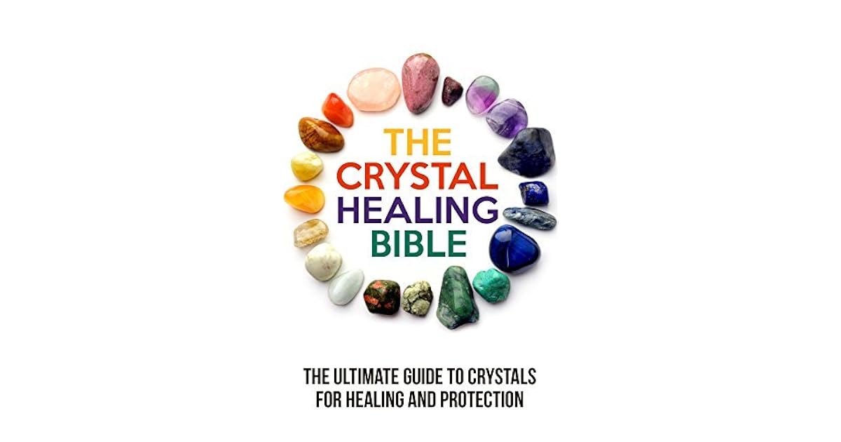 The Crystal Healing Bible The Ultimate Guide to Crystals for Healing