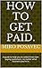 How to get PAID.: A guide to help you to collect from non-paying customers, no matter what business you're in.