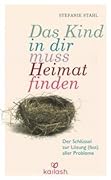 Das Kind in dir muss Heimat finden. Der Schlüssel zur Lösung (fast) aller Probleme