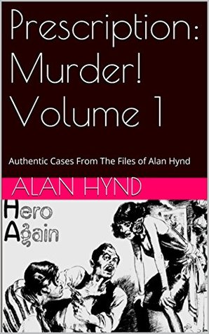 Prescription: Murder! Volume 1: Authentic Cases From The Files of Alan Hynd (Kindle Edition)