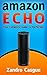AMAZON ECHO: Your Complete Guide to Perfection (Amazon Echo User Guide, Amazon Echo App, Amazon Echo Remote, Amazon Echo Accessories)