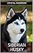 Siberian Husky: How to Own,...