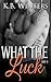 What The Luck: Book 3 (What the Luck, #3)