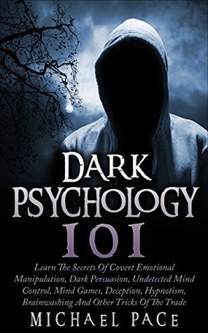 Dark Psychology 101: Learn The Secrets Of Covert Emotional Manipulation, Dark Persuasion, Undetected Mind Control, Mind Games, Deception, Hypnotism, Brainwashing And Other Tricks Of The Trade (Kindle Edition)