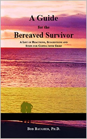 Coping with Your Grief: A Guide for the Bereaved Survivor: A List of Reactions, Suggestions and Steps for Coping with Grief (Kindle Edition)