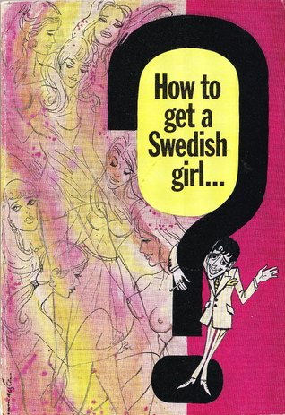 How to get a Swedish girl - and how to escape (Unknown Binding)