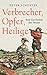 Verbrecher, Opfer, Heilige: Eine Geschichte des Tötens 1200-1700 (German Edition)
