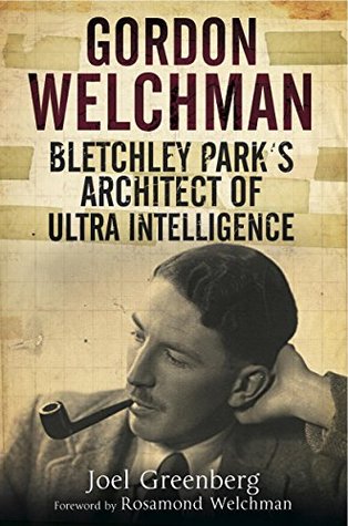 Gordon Welchman: Bletchley Park's Architect of Ultra Intelligence (Kindle Edition)
