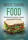 Understanding Food: Nutritional Secrets for a Happy, Healthy, Diet-Free Life