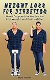 Weight Loss for Diabetics: How I Dropped the Medication, Lost Weight, and Got Healthier