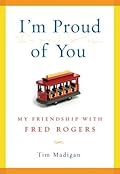 I'm Proud of You: My Friendship with Fred Rogers