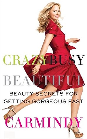 Crazy Busy Beautiful: Beauty Secrets for Getting Gorgeous Fast – The Makeup Artist's Invaluable Guide: 597+ Tricks (Paperback)