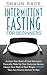 Intermittent Fasting For Beginners: Activate Your Body's Primal Hormones Naturally, Wake Up Your Endocrine System, Cleanse Your Body & Shed Weight FASTER Than Any Known Method To Man