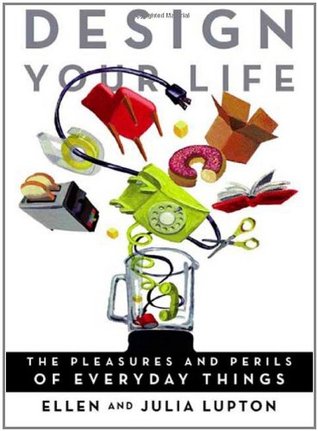Design Your Life: The Pleasures and Perils of Everyday Things (Paperback)