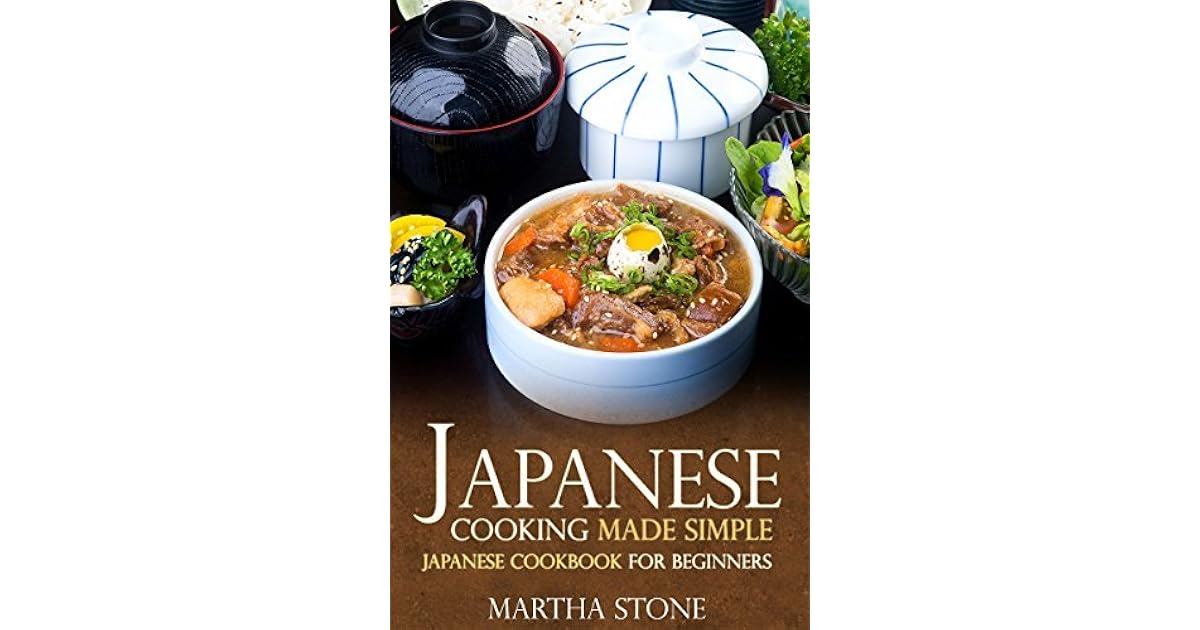 Japanese Cooking Made Simple Japanese Cookbook for Beginners by Martha Stone