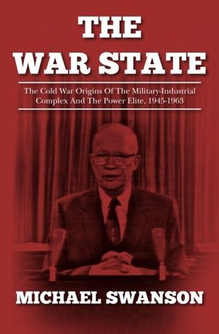 The War State: The Cold War Origins Of The Military-Industrial Complex And The Power Elite, 1945-1963 (Kindle Edition)