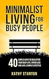 Minimalist Living For Busy People: 40 Simple Ways To Declutter Your Busy Life, Spend Less And Live A Simple Lifestyle (Minimalist Living Lifestyle, Simple Living Book 1)