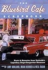 The Bluebird Cafe Scrapbook: Music and Memories from Nashville's Legendary Singer-Songwriter Showcase