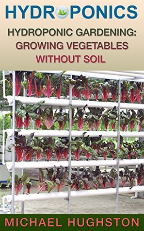 Hydroponics: Hydroponic Gardening: Growing Vegetables Without Soil (Kindle Edition)