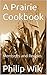 A Prairie Cookbook: Memories and Recipes (Text-Only Edition)