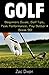 Golf: Beginners Guide, Golf Tips, Peak Performance, Play Better & Break 90