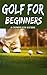 Golf: Golf for Beginners: A...