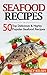 Seafood Recipes: Top 50 Mos...