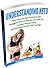 Understanding Keto: How You Can Get Started on the Ketogenic Diet so that you can Lose Fat, Increase Mental Clarity and Eliminate Hunger and Cravings...