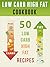 Low Carb High Fat Cookbook: Top 50 Most Delicious LCHF Recipes [LCHF Cookbook, Sugar Free Recipes, Low Carb Recipes, Low Carb Cookbook, Ketogenic cookbook] (Recipe Top 50's Book 69)