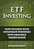 ETF Investing: How to Grow Your Investment Portfolio with Exchange Traded Funds