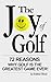 The Joy of Golf: 72 Reasons Why Golf Is the Greatest Game Ever!