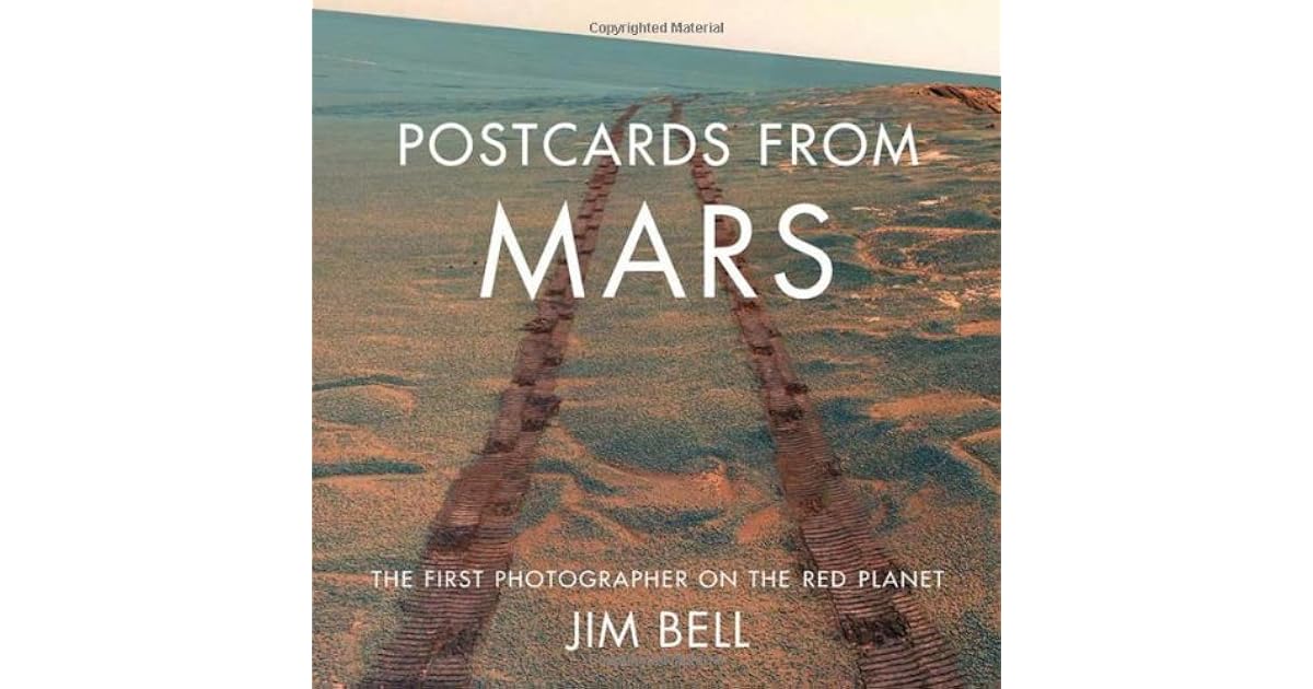 Postcards from Mars The First Photographer on the Red by Jim Bell