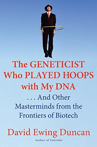 The Geneticist Who Played Hoops with My DNA: . . . And Other Masterminds from the Frontiers of Biotech (Hardcover)