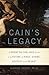 Cain's Legacy: Liberating Siblings from a Lifetime of Rage, Shame, Secrecy, and Regret