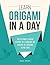 Origami: Learn Origami In A DAY! - The Ultimate Crash Course to Learning the Basics of Origami In No time (Origami, Origami Course, Origami Development, Origami Books, Origami for Beginners)