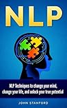 NLP: NLP Techniques to Change Your Mind, Change Your Life, and Unlock Your True Potential NLP: NLP Techniques to Change Your Mind, Change Your Life, and Unlock Your True Potential
