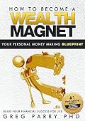 How to Become a Wealth Magnet: Your Personal Money Making Blueprint
