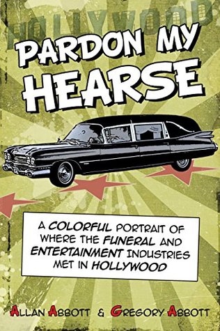 Pardon My Hearse: A Colorful Portrait of Where the Funeral and Entertainment Industries Met in Hollywood (Kindle Edition)