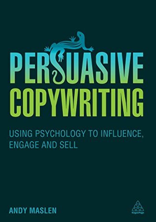 Persuasive Copywriting: Using Psychology to Engage, Influence and Sell