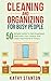 Cleaning And Organizing For Busy People: 50 Simple Hacks To Get Organized, Declutter Your Space And Clean Your Home In 7 Days (Declutter Your Life, Organization Strategies Book 1)