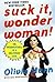 Suck It, Wonder Woman!: The Misadventures of a Hollywood Geek