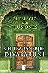 El palacio de las ilusiones by Chitra Banerjee Divakaruni