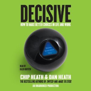 Decisive: How to Make Better Choices in Life and Work