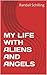 MY LIFE WITH ALIENS AND ANGELS
